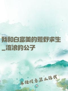 我和白富美的荒野求生
