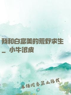 我和白富美的荒野求生