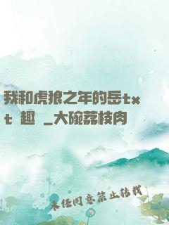 我和虎狼之年的岳txt筆趣閣