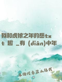 我和虎狼之年的岳txt筆趣閣