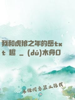 我和虎狼之年的岳txt筆趣閣