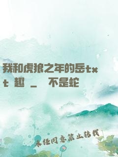 我和虎狼之年的岳txt筆趣閣