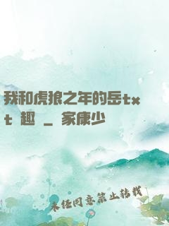 我和虎狼之年的岳txt筆趣閣