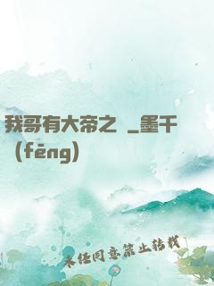 我哥有大帝之資