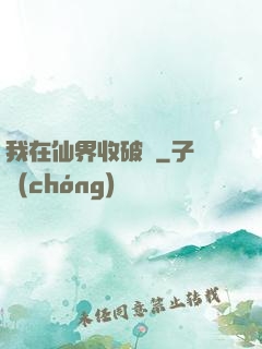 我在仙界收破爛