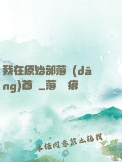 我在原始部落當(dāng)酋長