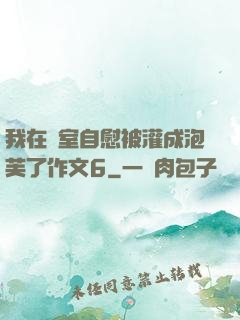 我在寢室自慰被灌成泡芙了作文6