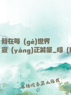 我在每個(gè)世界宣揚(yáng)正能量