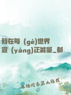 我在每個(gè)世界宣揚(yáng)正能量