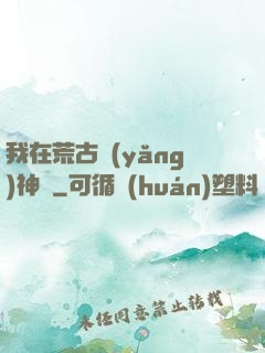 我在荒古養(yǎng)神獸