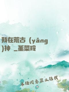 我在荒古養(yǎng)神獸