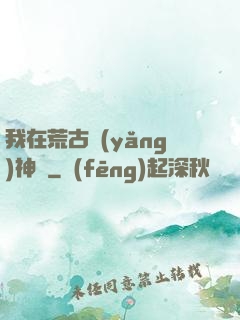 我在荒古養(yǎng)神獸