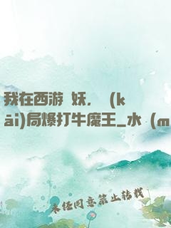 我在西游斬妖，開(kāi)局爆打牛魔王