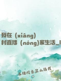 我在鄉(xiāng)村直播農(nóng)家生活
