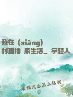 我在鄉(xiāng)村直播農家生活