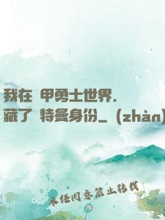我在鎧甲勇士世界，隱藏了奧特曼身份