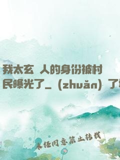 我太玄傳人的身份被村民曝光了