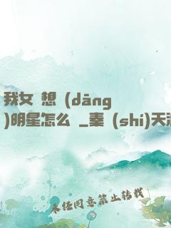 我女兒想當(dāng)明星怎么辦
