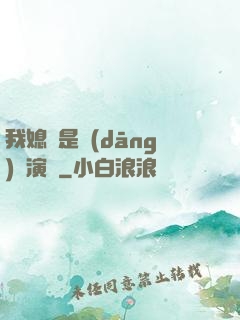 我媳婦是當(dāng)紅演員