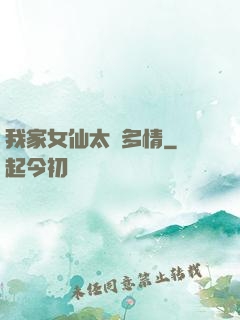我家女仙太過多情