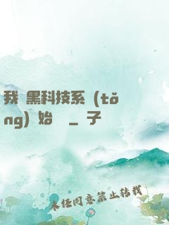 我從黑科技系統(tǒng)開始無敵