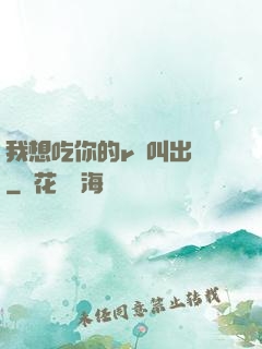 我想吃你的r頭叫出來
