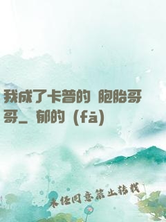 我成了卡普的雙胞胎哥哥