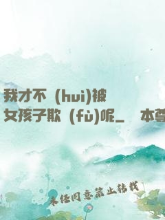 我才不會(huì)被女孩子欺負(fù)呢
