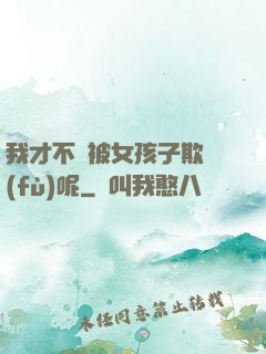 我才不會被女孩子欺負(fù)呢