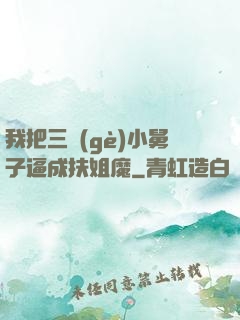 我把三個(gè)小舅子逼成扶姐魔