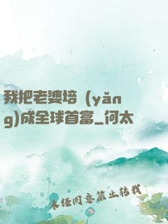 我把老婆培養(yǎng)成全球首富