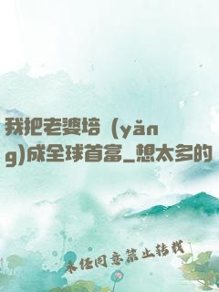 我把老婆培養(yǎng)成全球首富