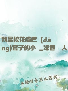 我拿?；ㄗ彀彤?dāng)套子的小說