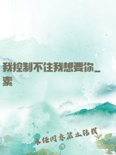 我控制不住我想要你