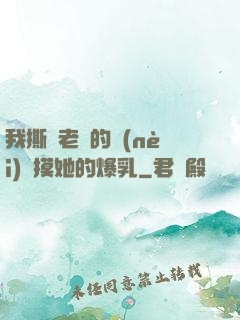 我撕開老師的內(nèi)褲摸她的爆乳
