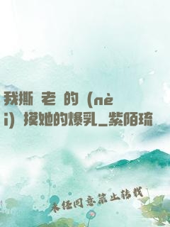 我撕開老師的內(nèi)褲摸她的爆乳