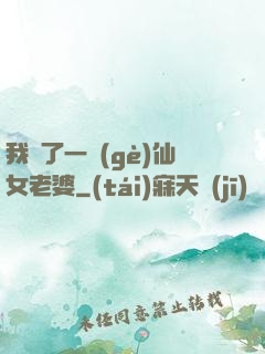 我撿了一個(gè)仙女老婆