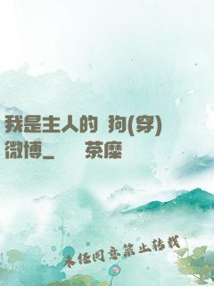 我是主人的賤狗(穿)微博