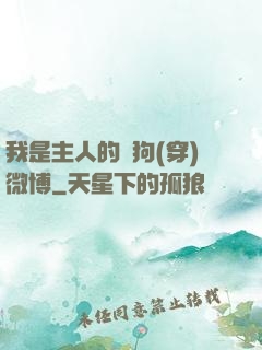 我是主人的賤狗(穿)微博