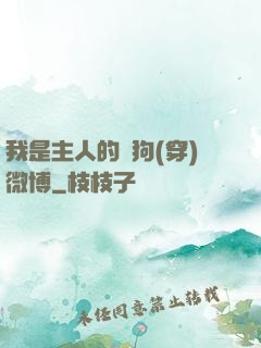 我是主人的賤狗(穿)微博