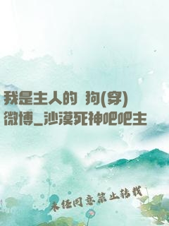 我是主人的賤狗(穿)微博