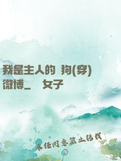 我是主人的賤狗(穿)微博