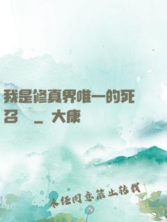 我是修真界唯一的死靈召喚師