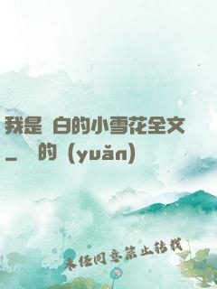 我是潔白的小雪花全文
