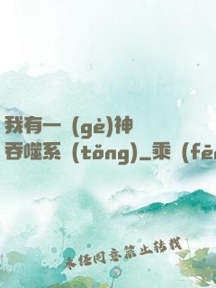 我有一個(gè)神級吞噬系統(tǒng)