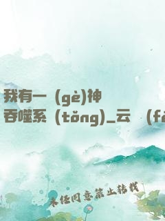 我有一個(gè)神級吞噬系統(tǒng)