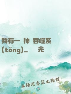 我有一個神級吞噬系統(tǒng)