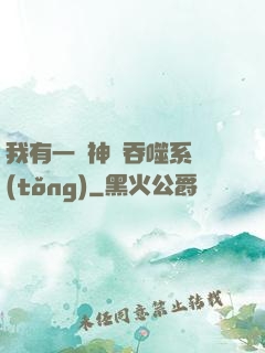 我有一個神級吞噬系統(tǒng)