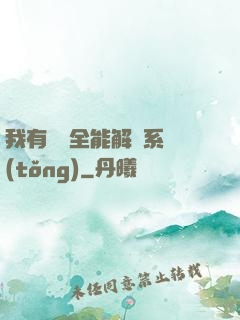 我有無敵全能解鎖系統(tǒng)