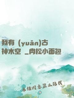 我有遠(yuǎn)古神木空間